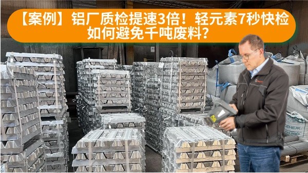 【案例】鋁廠質(zhì)檢提速3倍！輕元素7秒快檢如何避免千噸廢料？