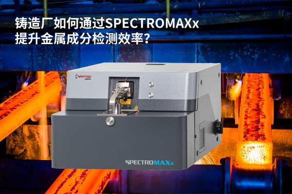 鑄造廠如何通過SPECTROMAXx提升金屬成分檢測效率？