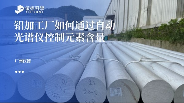 鋁加工廠如何通過(guò)自動(dòng)光譜儀控制元素含量